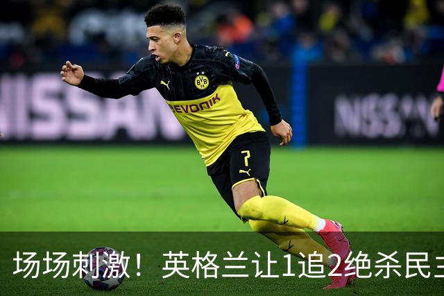 场场刺激！英格兰让1追2绝杀民主刚果，比利时让2追3绝杀塞内加尔