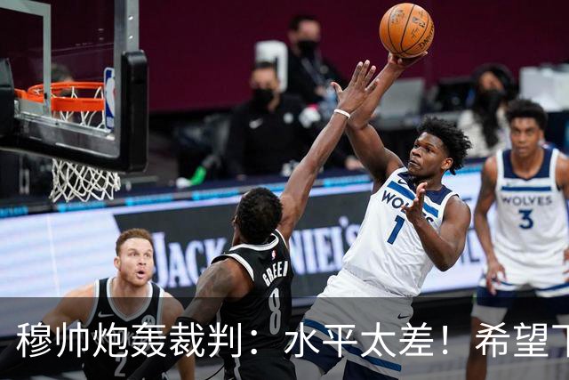 穆帅炮轰裁判：水平太差！希望下一场能分到好裁判