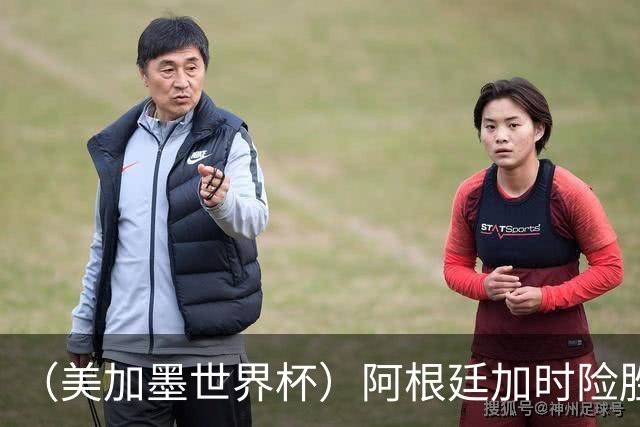 （美加墨世界杯）阿根廷加时险胜佛得角 梅西再度刷新历史